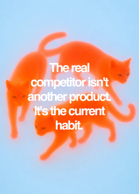 The real competitor isn't another product. It's the current habit.