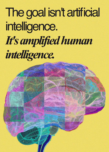 The goal isn't artificial intelligence. It's amplified human intelligence.